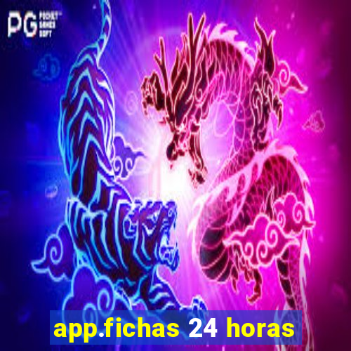 app.fichas 24 horas